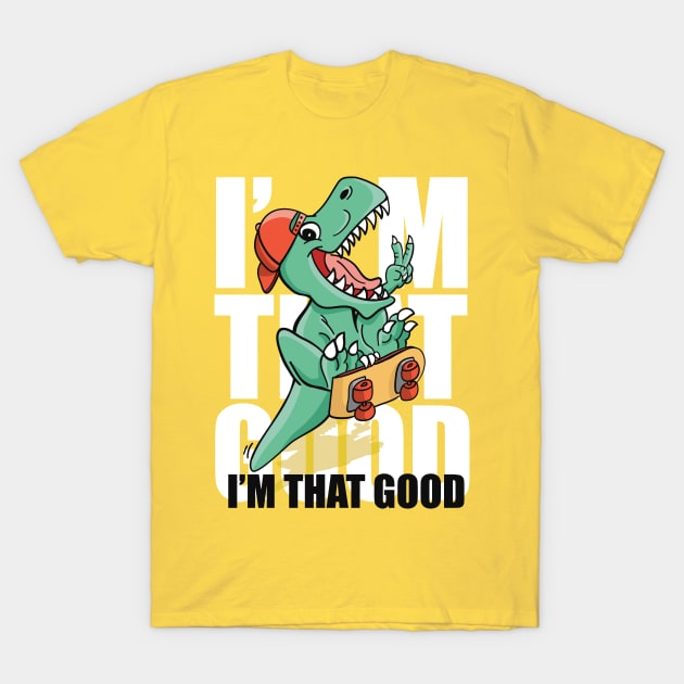 I'm That Good T-Shirt by WorldDinosaurs